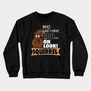 The ADHD Squirrel - Who Says I have ADD, Look Squirrel Crewneck Sweatshirt